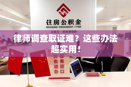南京律师调查取证难？这些办法超实用！