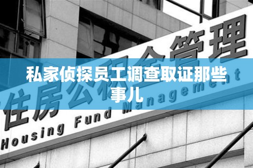 南京私家侦探员工调查取证那些事儿
