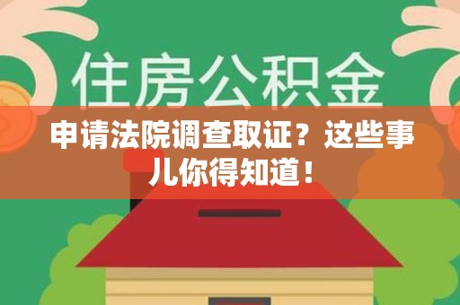 南京申请法院调查取证？这些事儿你得知道！