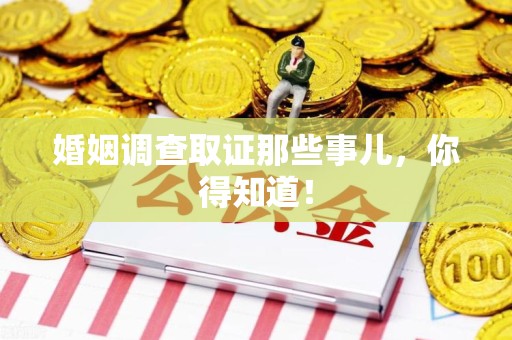 南京婚姻调查取证那些事儿，你得知道！