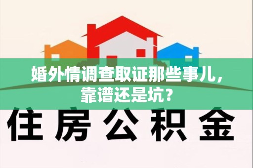 南京婚外情调查取证那些事儿，靠谱还是坑？