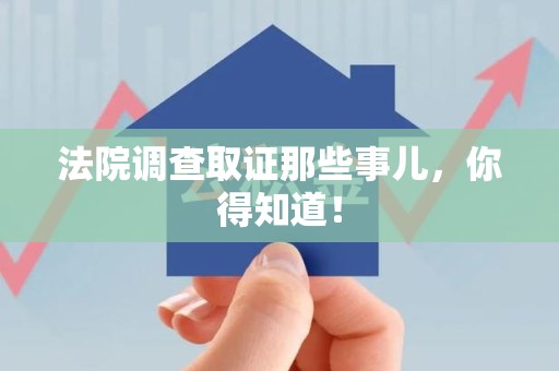 南京法院调查取证那些事儿，你得知道！