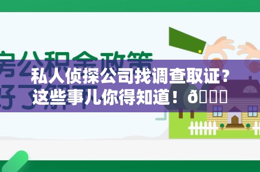 南京私人侦探公司找调查取证？这些事儿你得知道！😎
