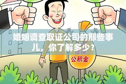 南京婚姻调查取证公司的那些事儿，你了解多少？