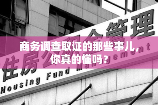 南京商务调查取证的那些事儿，你真的懂吗？
