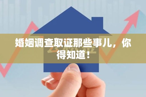 南京婚姻调查取证那些事儿，你得知道！